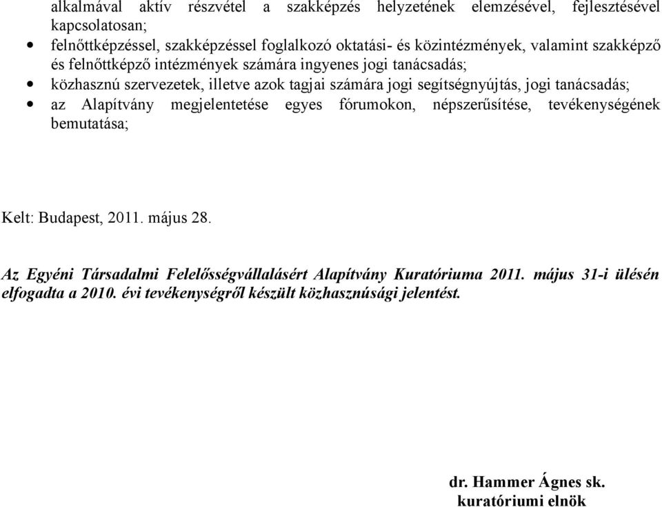 segítségnyújtás, jogi tanácsadás; az Alapítvány megjelentetése egyes fórumokon, népszerűsítése, tevékenységének bemutatása; Kelt: Budapest, 2011. május 28.