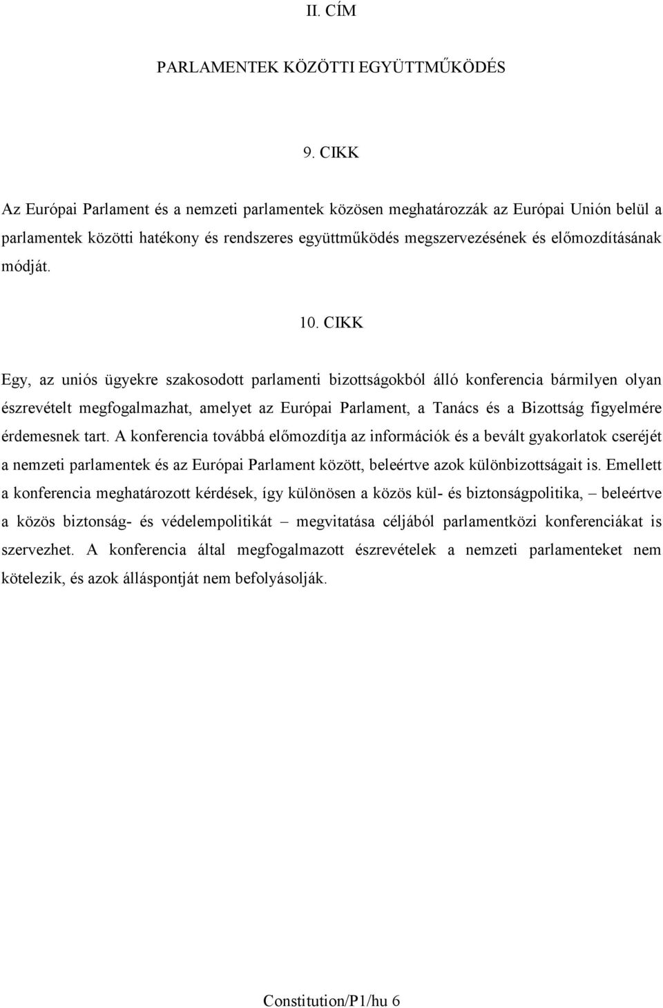 10. CIKK Egy, az uniós ügyekre szakosodott parlamenti bizottságokból álló konferencia bármilyen olyan észrevételt megfogalmazhat, amelyet az Európai Parlament, a Tanács és a Bizottság figyelmére