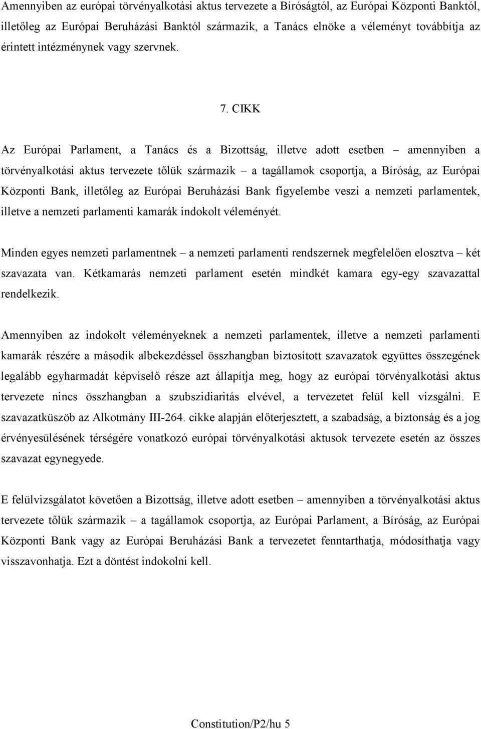 CIKK Az Európai Parlament, a Tanács és a Bizottság, illetve adott esetben amennyiben a törvényalkotási aktus tervezete tőlük származik a tagállamok csoportja, a Bíróság, az Európai Központi Bank,