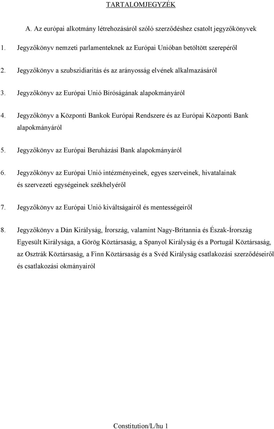 Jegyzőkönyv a Központi Bankok Európai Rendszere és az Európai Központi Bank alapokmányáról 5. Jegyzőkönyv az Európai Beruházási Bank alapokmányáról 6.
