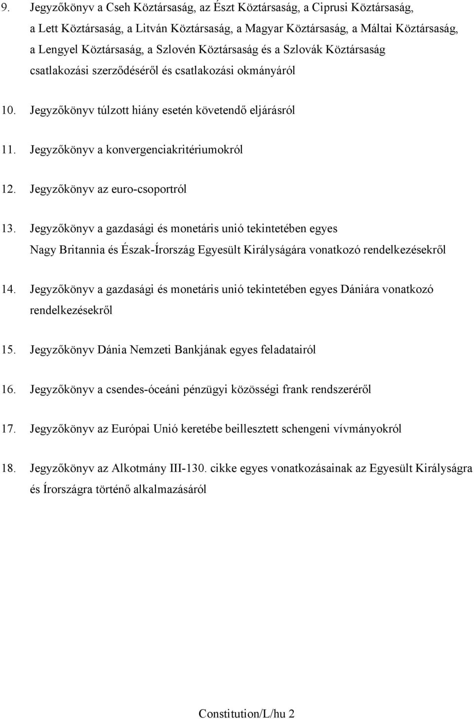 Jegyzőkönyv az euro-csoportról 13. Jegyzőkönyv a gazdasági és monetáris unió tekintetében egyes Nagy Britannia és Észak-Írország Egyesült Királyságára vonatkozó rendelkezésekről 14.