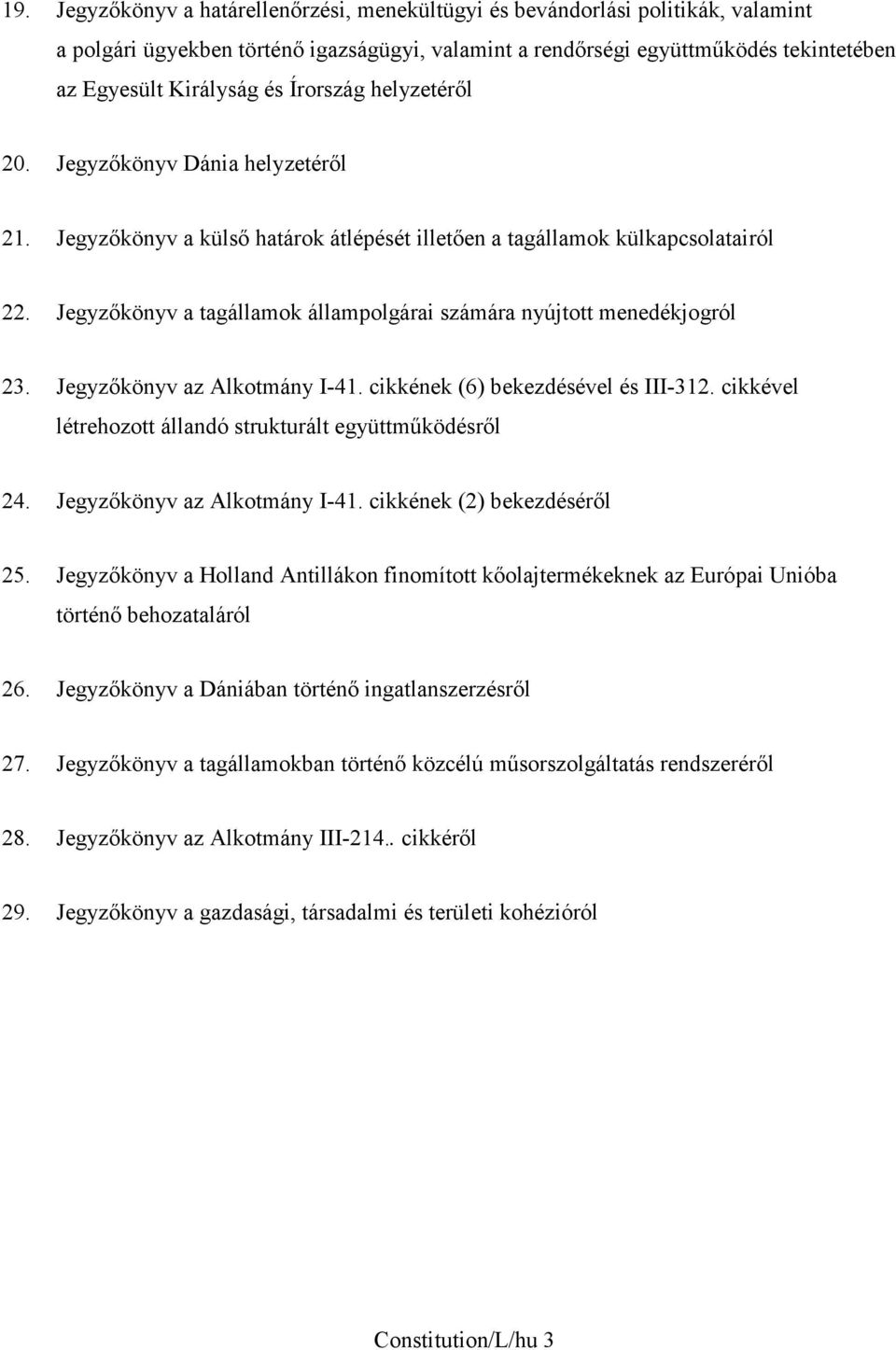 Jegyzőkönyv a tagállamok állampolgárai számára nyújtott menedékjogról 23. Jegyzőkönyv az Alkotmány I-41. cikkének (6) bekezdésével és III-312.