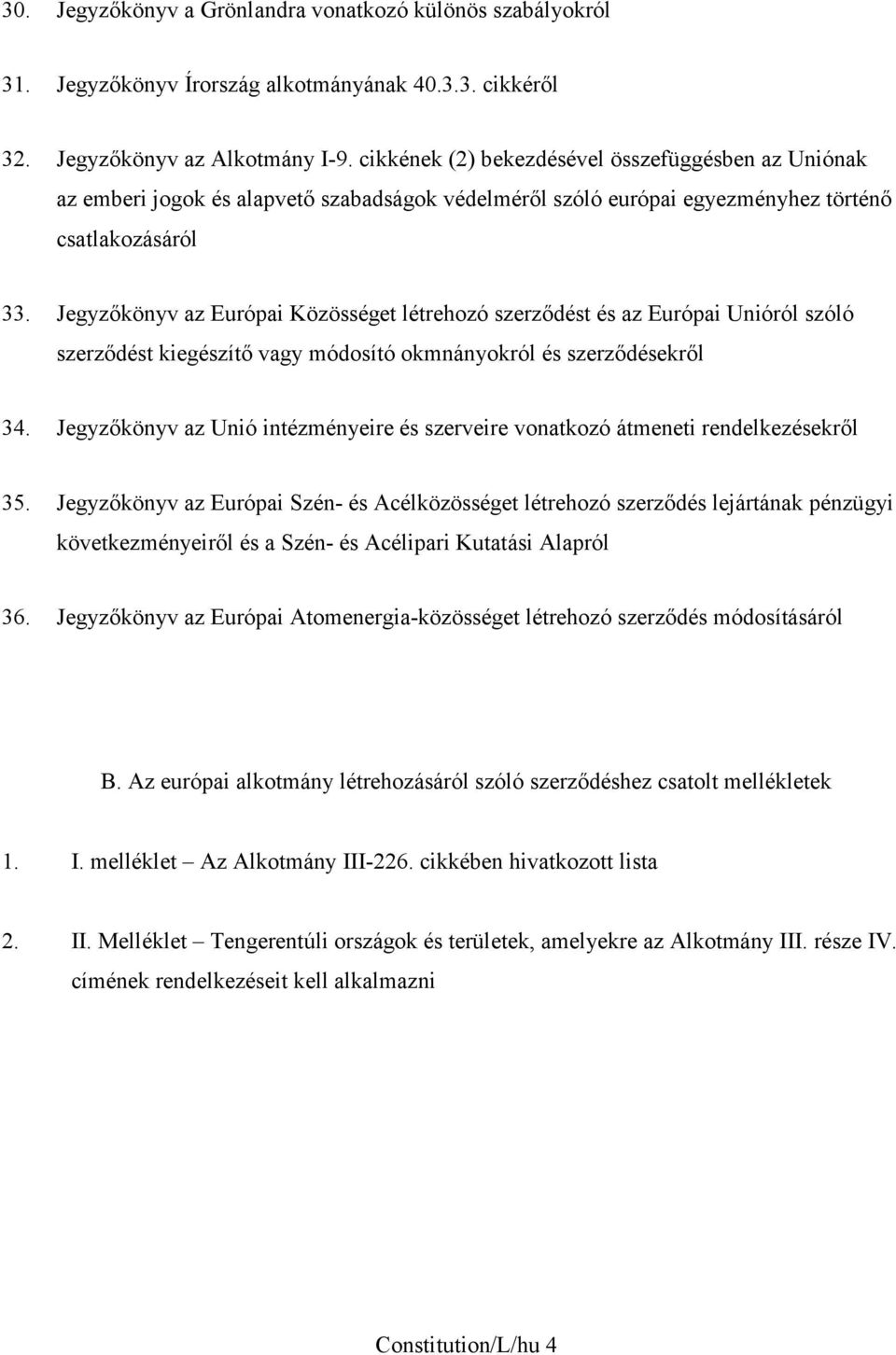 Jegyzőkönyv az Európai Közösséget létrehozó szerződést és az Európai Unióról szóló szerződést kiegészítő vagy módosító okmnányokról és szerződésekről 34.