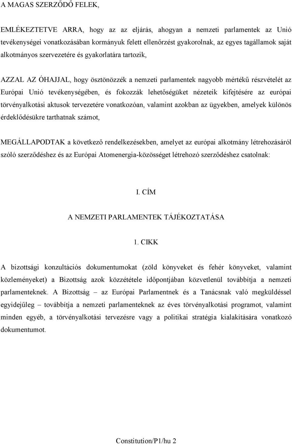 nézeteik kifejtésére az európai törvényalkotási aktusok tervezetére vonatkozóan, valamint azokban az ügyekben, amelyek különös érdeklődésükre tarthatnak számot, MEGÁLLAPODTAK a következő