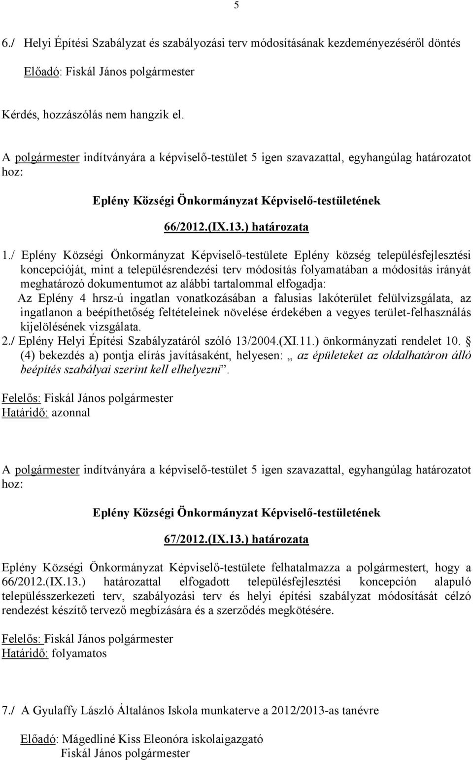 az alábbi tartalommal elfogadja: Az Eplény 4 hrsz-ú ingatlan vonatkozásában a falusias lakóterület felülvizsgálata, az ingatlanon a beépíthetőség feltételeinek növelése érdekében a vegyes