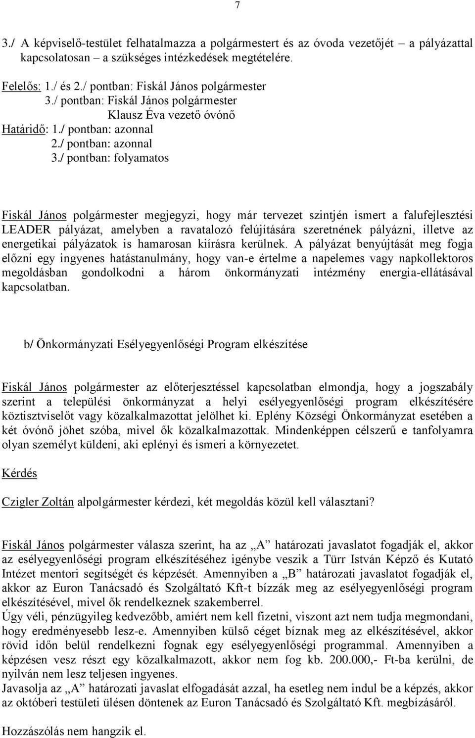 / pontban: folyamatos Fiskál János polgármester megjegyzi, hogy már tervezet szintjén ismert a falufejlesztési LEADER pályázat, amelyben a ravatalozó felújítására szeretnének pályázni, illetve az