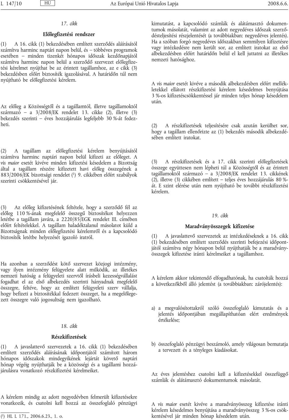 szerződő szervezet előlegfizetési kérelmet nyújthat be az érintett tagállamhoz, az e cikk (3) bekezdésben előírt biztosíték igazolásával. A határidőn túl nem nyújtható be előlegfizetési kérelem.