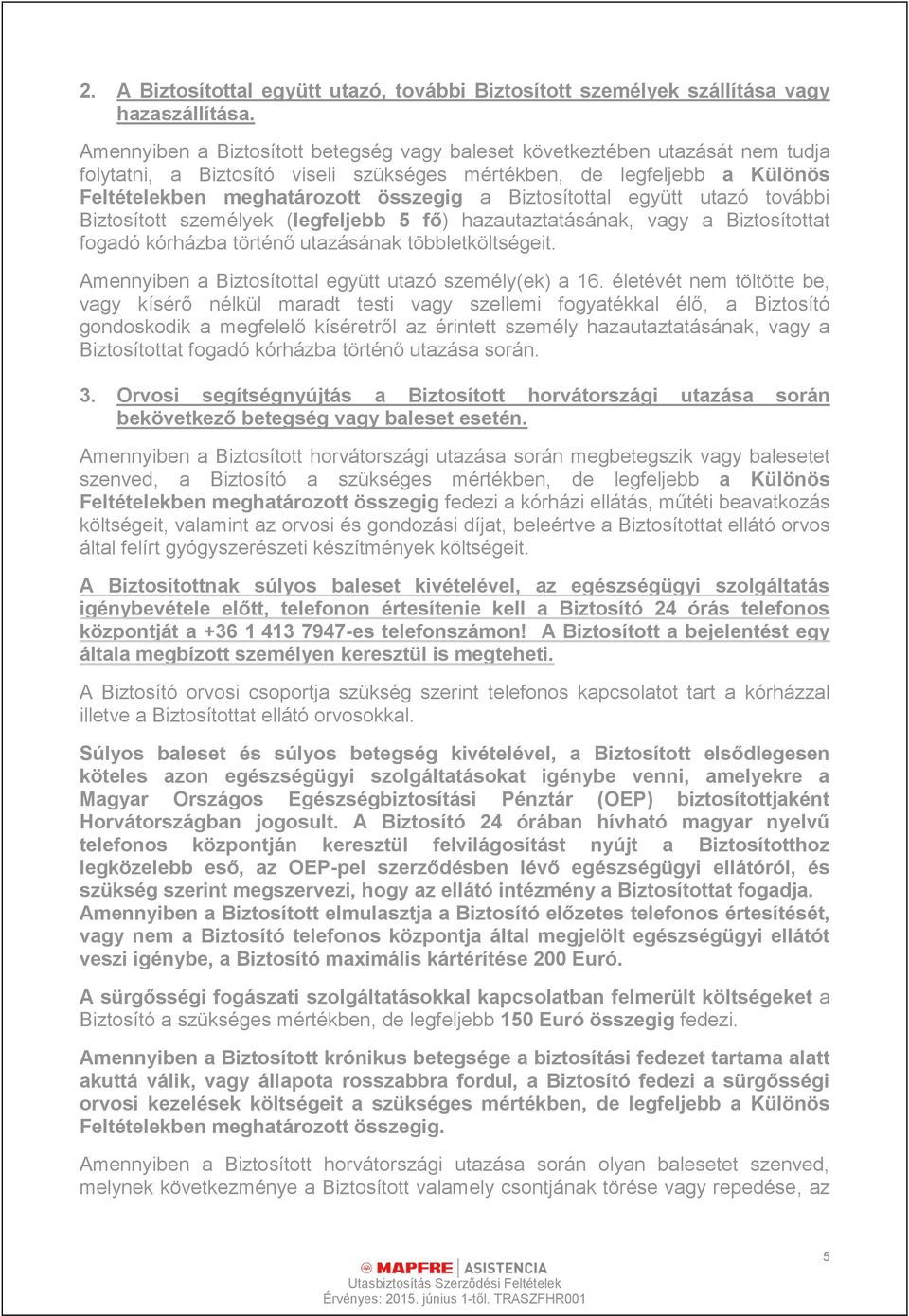 Biztosítottal együtt utazó további Biztosított személyek (legfeljebb 5 fő) hazautaztatásának, vagy a Biztosítottat fogadó kórházba történő utazásának többletköltségeit.