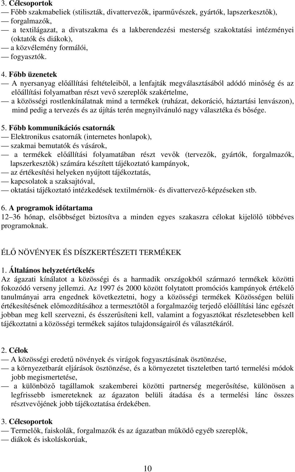 Fıbb üzenetek A nyersanyag elıállítási feltételeibıl, a lenfajták megválasztásából adódó minıség és az elıállítási folyamatban részt vevı szereplık szakértelme, a közösségi rostlenkínálatnak mind a