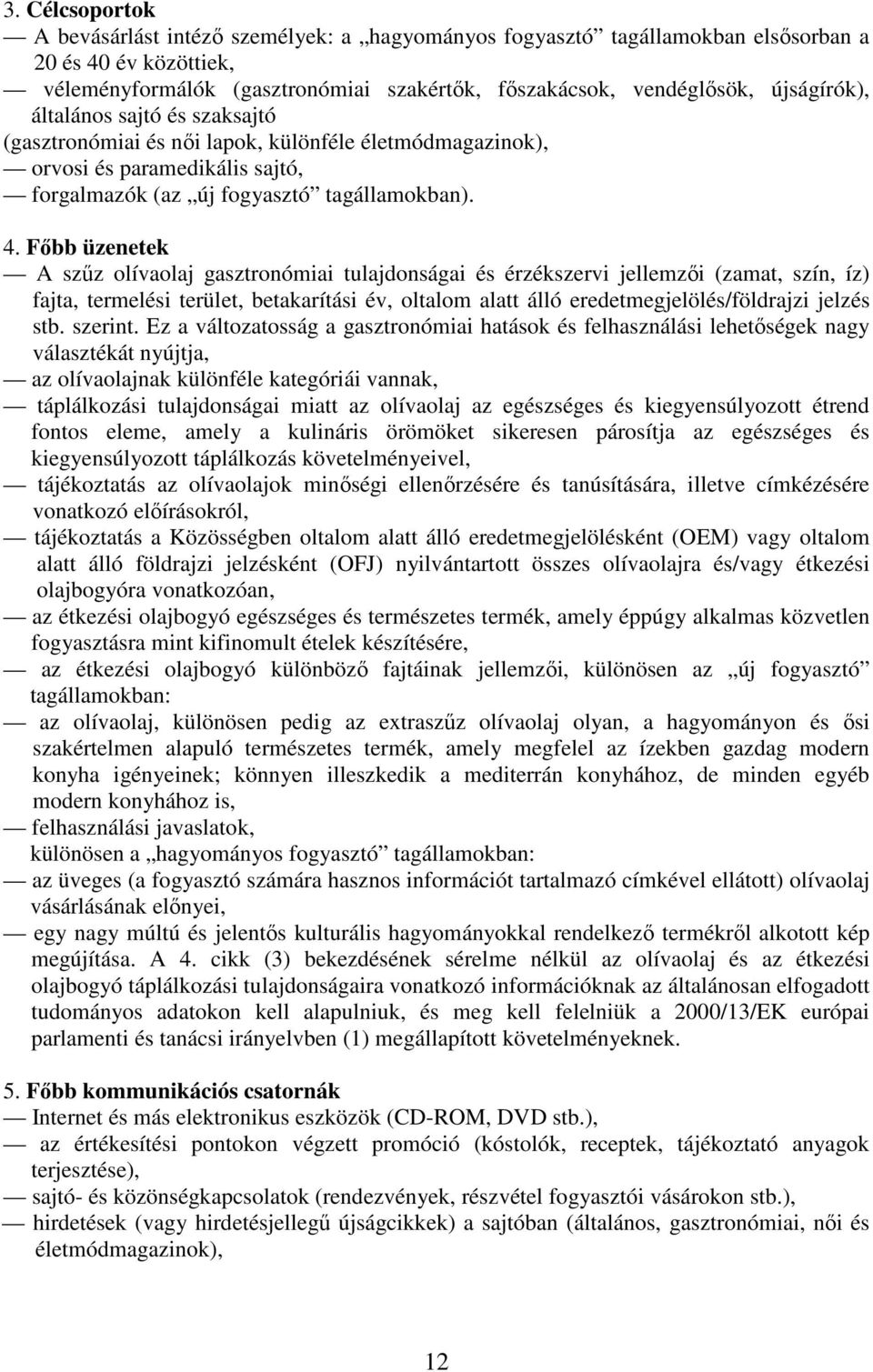 Fıbb üzenetek A szőz olívaolaj gasztronómiai tulajdonságai és érzékszervi jellemzıi (zamat, szín, íz) fajta, termelési terület, betakarítási év, oltalom alatt álló eredetmegjelölés/földrajzi jelzés