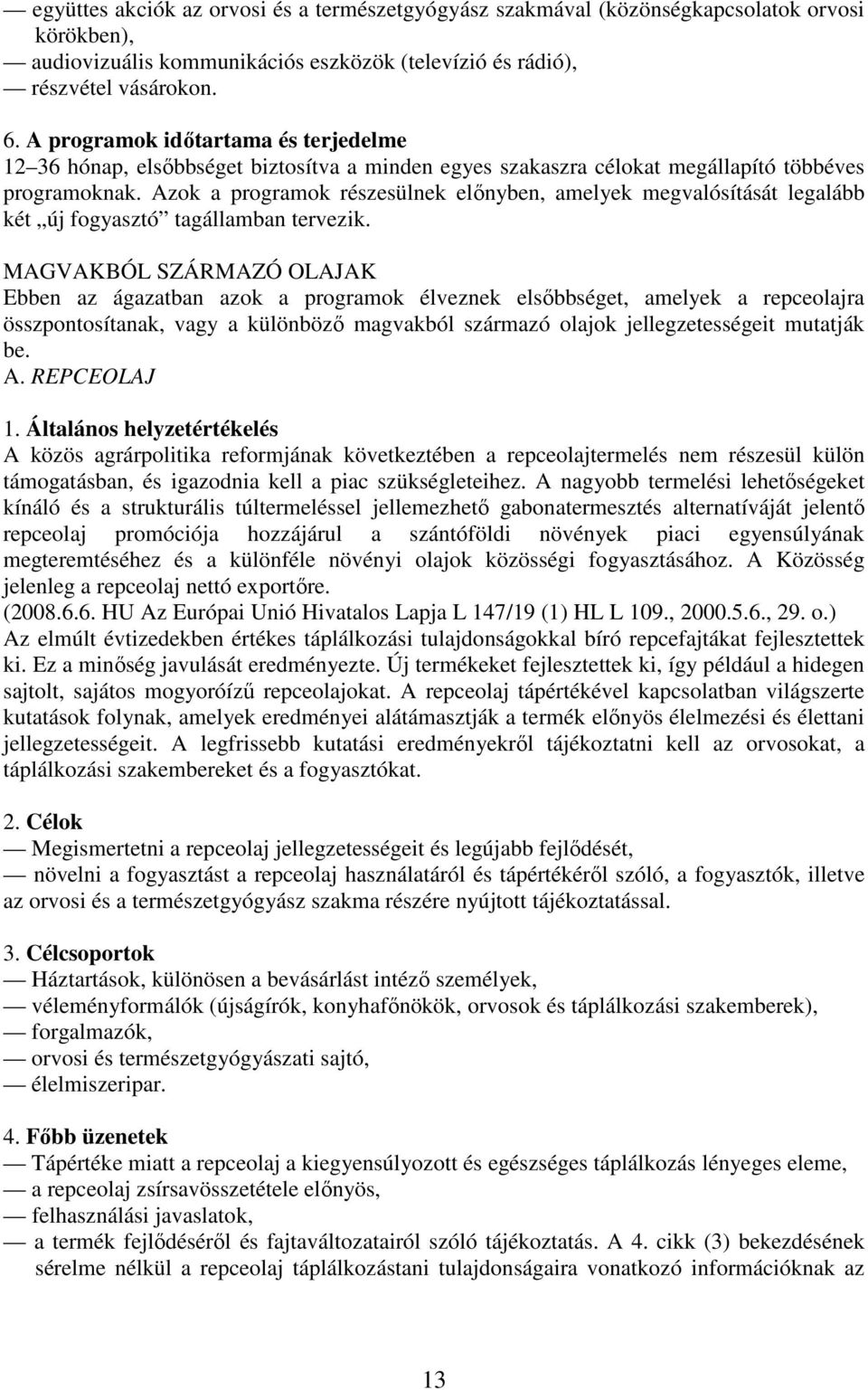 Azok a programok részesülnek elınyben, amelyek megvalósítását legalább két új fogyasztó tagállamban tervezik.