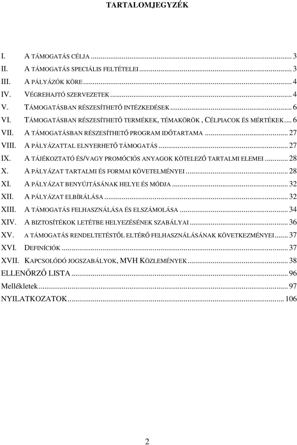 A TÁJÉKOZTATÓ ÉS/VAGY PROMÓCIÓS ANYAGOK KÖTELEZİ TARTALMI ELEMEI... 28 X. A PÁLYÁZAT TARTALMI ÉS FORMAI KÖVETELMÉNYEI... 28 XI. A PÁLYÁZAT BENYÚJTÁSÁNAK HELYE ÉS MÓDJA... 32 XII.