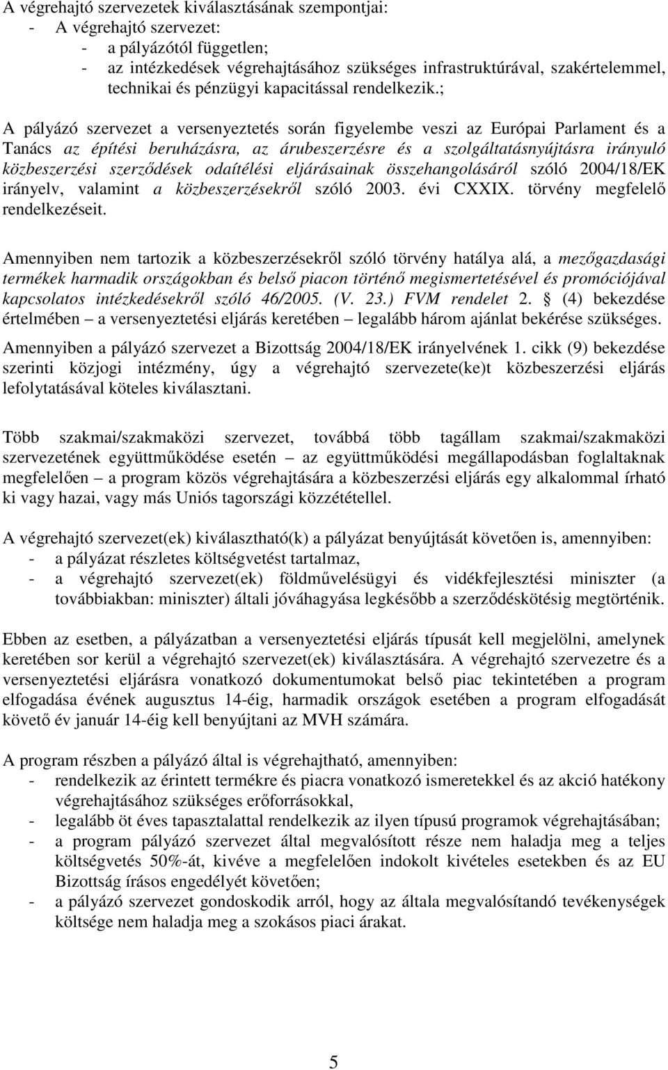 ; A pályázó szervezet a versenyeztetés során figyelembe veszi az Európai Parlament és a Tanács az építési beruházásra, az árubeszerzésre és a szolgáltatásnyújtásra irányuló közbeszerzési szerzıdések