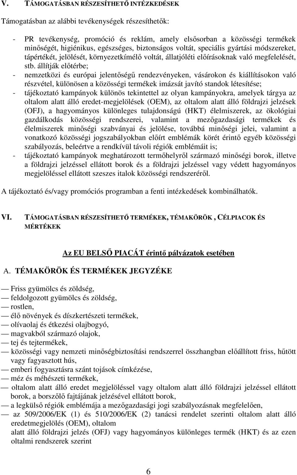állítják elıtérbe; - nemzetközi és európai jelentıségő rendezvényeken, vásárokon és kiállításokon való részvétel, különösen a közösségi termékek imázsát javító standok létesítése; - tájékoztató
