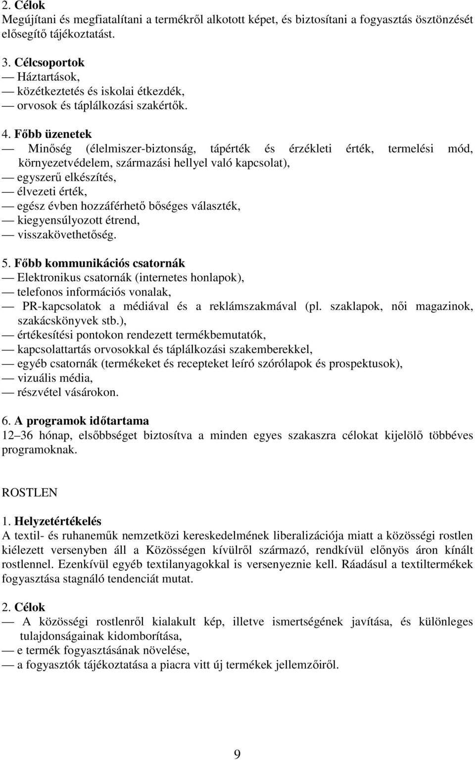 Fıbb üzenetek Minıség (élelmiszer-biztonság, tápérték és érzékleti érték, termelési mód, környezetvédelem, származási hellyel való kapcsolat), egyszerő elkészítés, élvezeti érték, egész évben