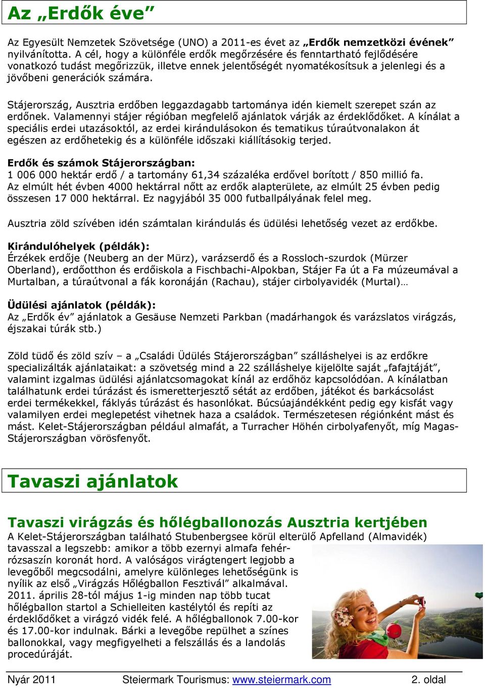 Stájerország, Ausztria erdőben leggazdagabb tartománya idén kiemelt szerepet szán az erdőnek. Valamennyi stájer régióban megfelelő ajánlatok várják az érdeklődőket.