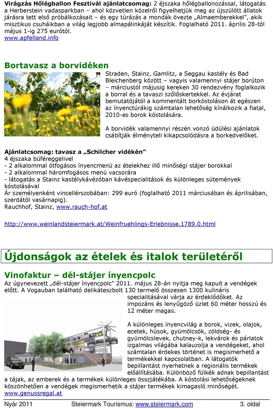 info Bortavasz a borvidéken Straden, Stainz, Gamlitz, a Seggau kastély és Bad Bleichenberg között vagyis valamennyi stájer borúton márciustól májusig kereken 30 rendezvény foglalkozik a borral és a
