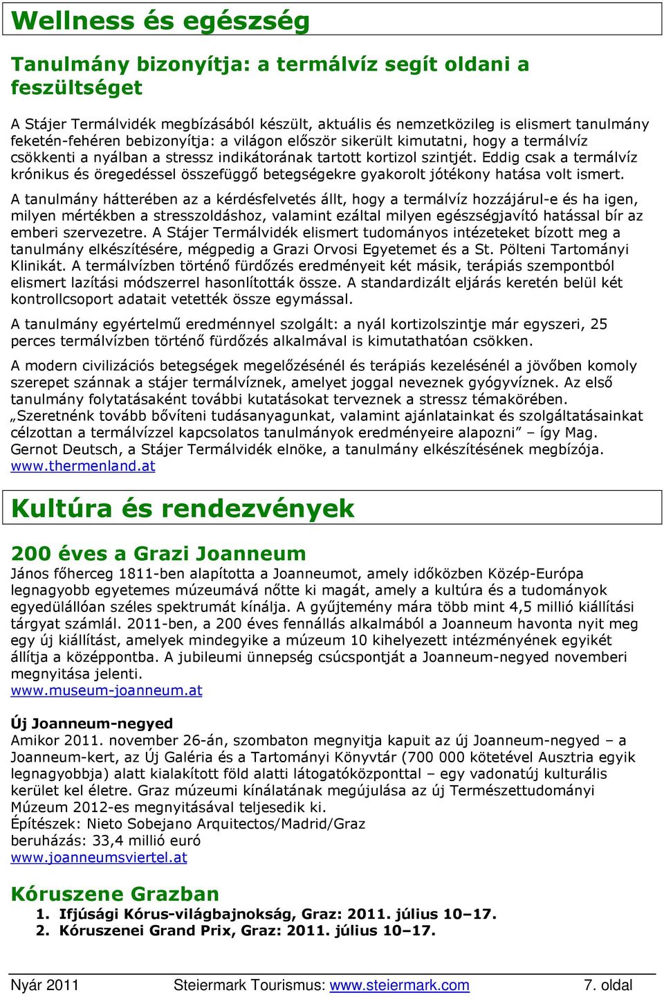 Eddig csak a termálvíz krónikus és öregedéssel összefüggő betegségekre gyakorolt jótékony hatása volt ismert.
