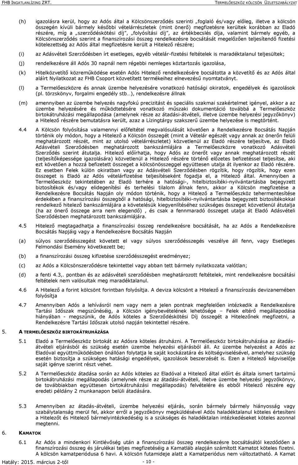 rendelkezésre bocsátását megelőzően teljesítendő fizetési kötelezettség az Adós által megfizetésre került a Hitelező részére; az Adásvételi Szerződésben írt esetleges, egyéb vételár-fizetési