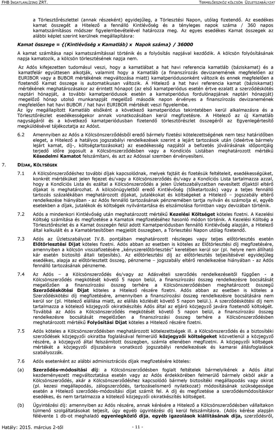 Az egyes esedékes Kamat összegek az alábbi képlet szerint kerülnek megállapításra: Kamat összege = {(Kintlévőség x Kamatláb) x Napok száma} / 36000 A kamat számítása napi kamatszámítással történik és