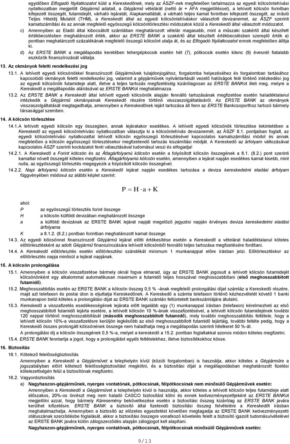 Mutatót (THM), a Kereskedő által az egyedi kölcsönlehíváskor választott devizanemet, az ÁSZF szerinti kamatszámítási és az annak megfelelő egyösszegű kölcsöntörlesztési módozatok közül a Kereskedő
