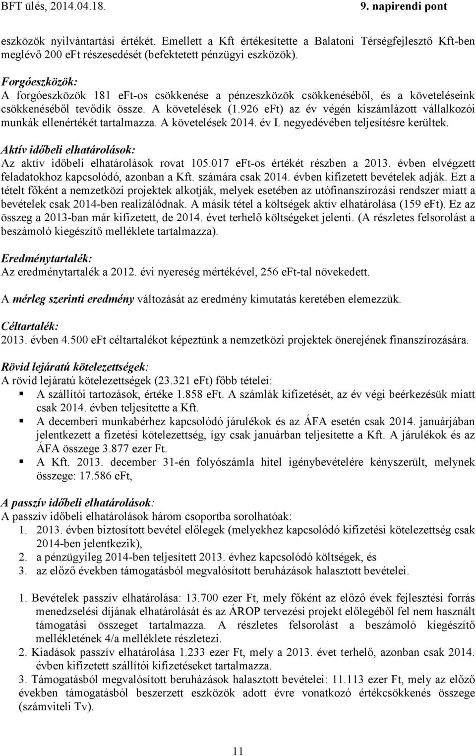 926 eft) az év végén kiszámlázott vállalkozói munkák ellenértékét tartalmazza. A követelések 2014. év I. negyedévében teljesítésre kerültek.