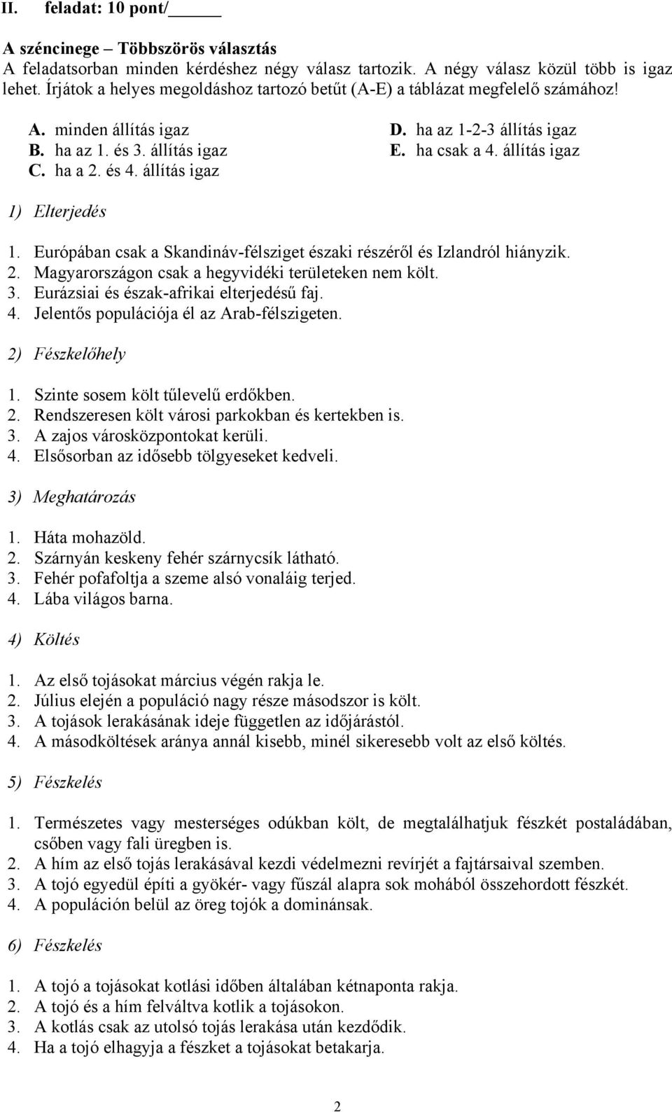 ha csak a 4. állítás igaz 1) Elterjedés 1. Európában csak a Skandináv-félsziget északi részéről és Izlandról hiányzik. 2. Magyarországon csak a hegyvidéki területeken nem költ. 3.