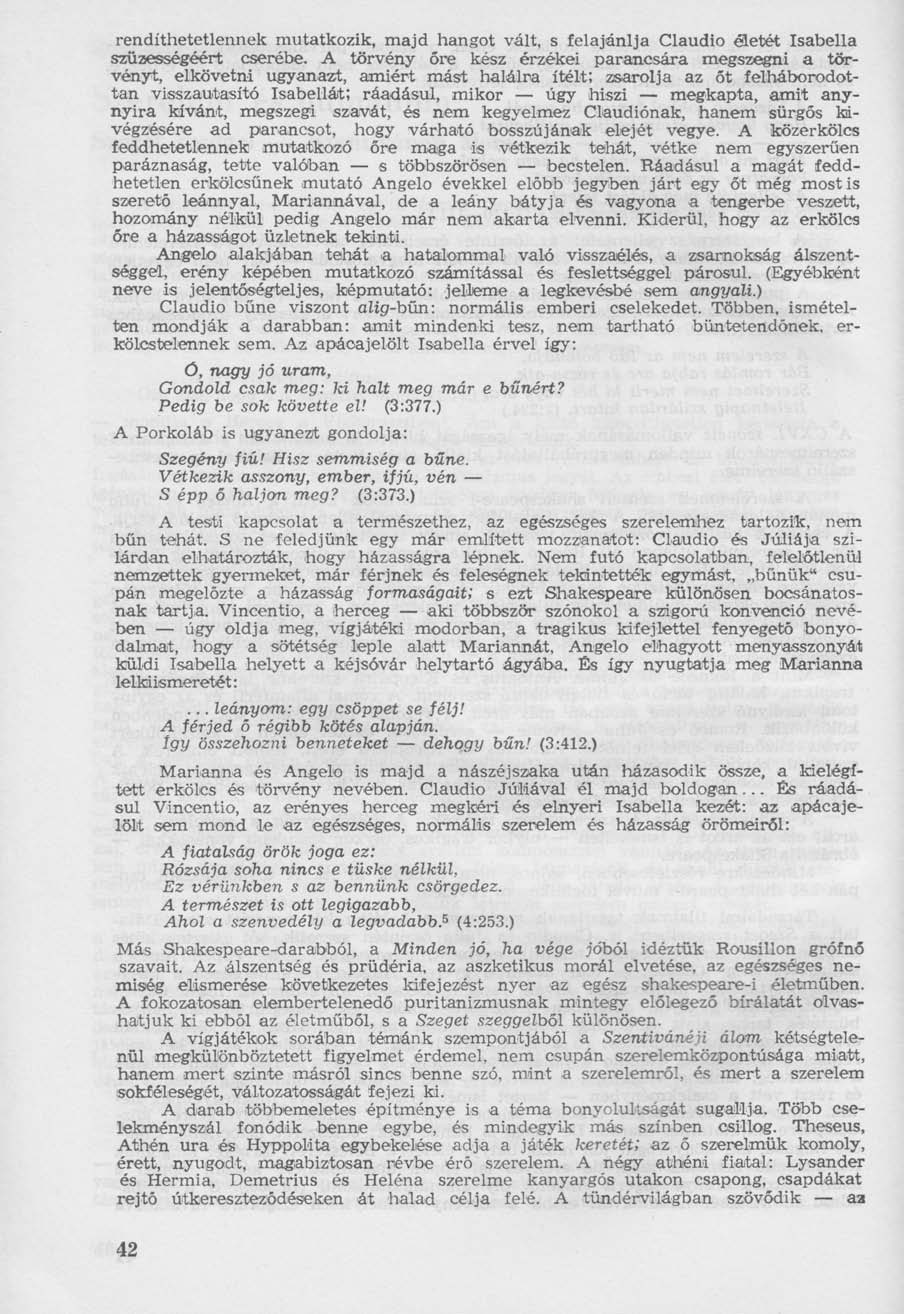 rendíthetetlennek mutatkozik, majd hangot vált, s felajánlja Claudio életét Isabella szüzességéért cserébe.