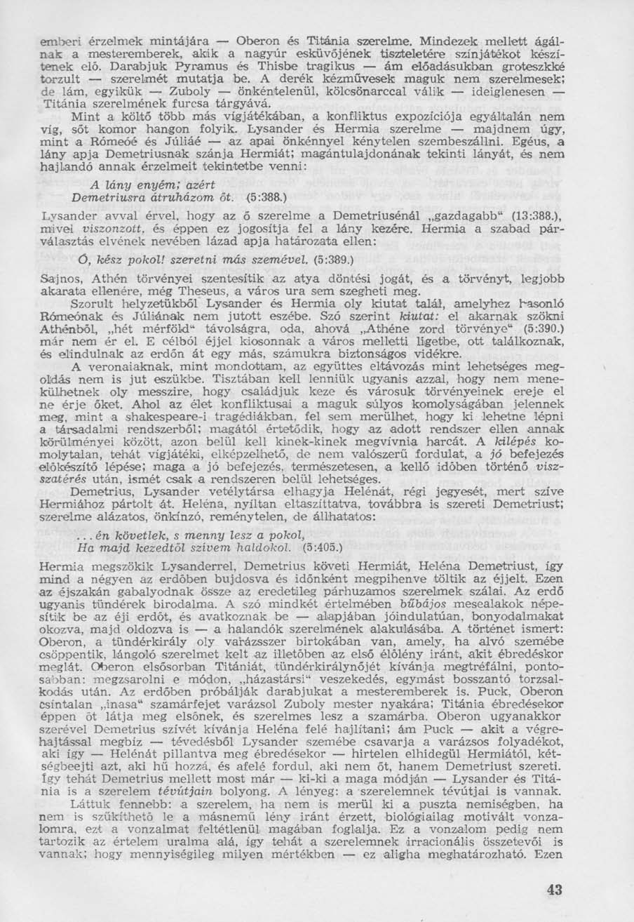 emberi érzelmek mintájára Oberon és Titánia szerelme. Mindezek mellett ágálnak a mesteremberek, akik a nagyúr esküvőjének tiszteletére színjátékot készítenek elő.