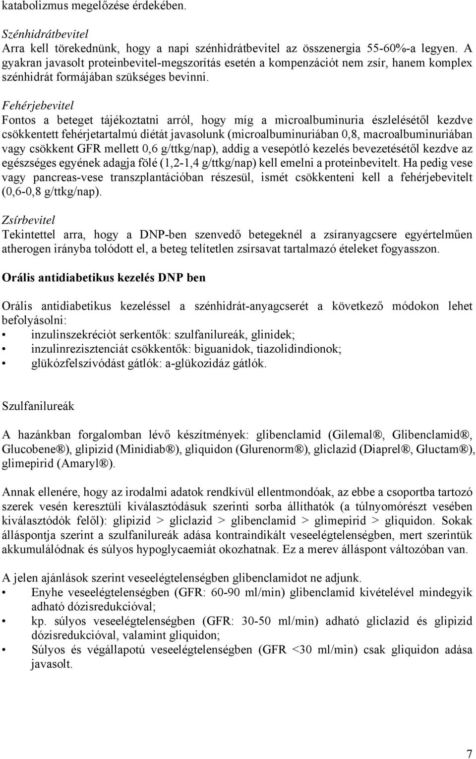 Fehérjebevitel Fontos a beteget tájékoztatni arról, hogy míg a microalbuminuria észlelésétől kezdve csökkentett fehérjetartalmú diétát javasolunk (microalbuminuriában 0,8, macroalbuminuriában vagy