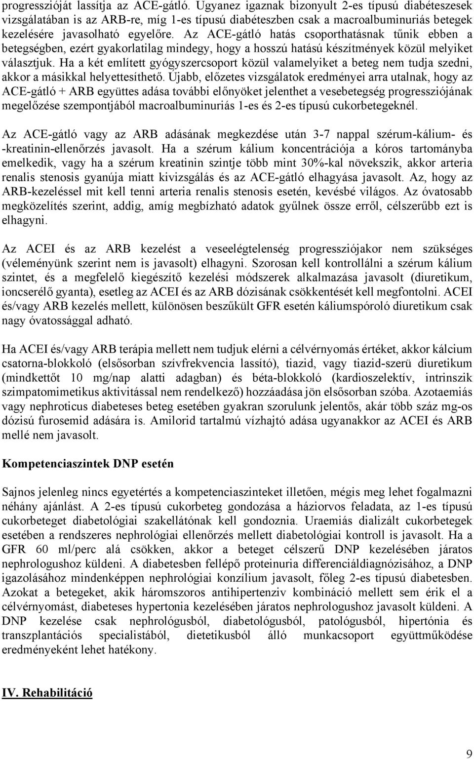 Az ACE-gátló hatás csoporthatásnak tűnik ebben a betegségben, ezért gyakorlatilag mindegy, hogy a hosszú hatású készítmények közül melyiket választjuk.