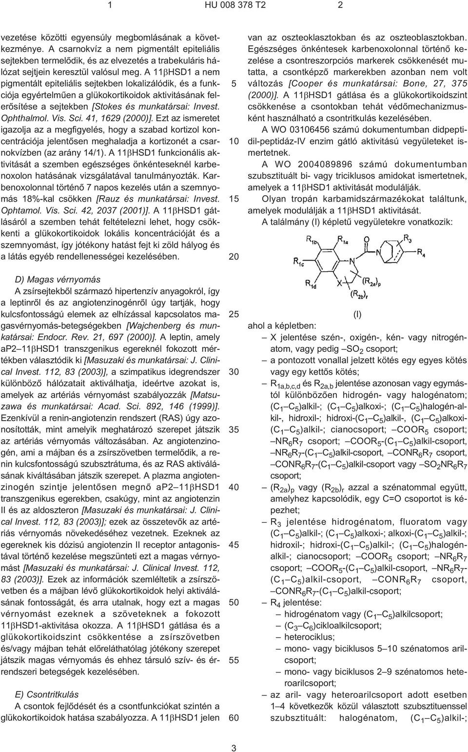 Sci. 41, 1629 (2000)]. Ezt az ismeretet igazolja az a megfigyelés, hogy a szabad kortizol koncentrációja jelentõsen meghaladja a kortizonét a csarnokvízben (az arány 14/1).