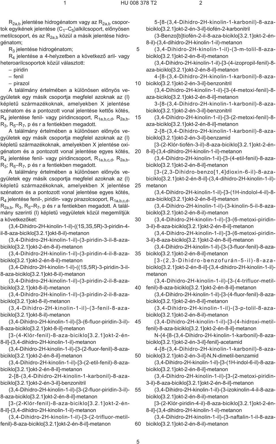 megfelel azoknak az (I) képletû származékoknak, amelyekben X jelentése szénatom és a pontozott vonal jelentése kettõs kötés, R 4 jelentése fenil- vagy piridincsoport, R 1a,b,c,d,R 2a,b, R 3,R R 7, p