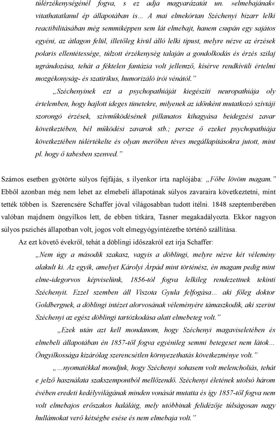kívül álló lelki típust, melyre nézve az érzések polaris ellentétessége, túlzott érzékenység talaján a gondolkodás és érzés szilaj ugrándozása, tehát a féktelen fantázia volt jellemző, kísérve