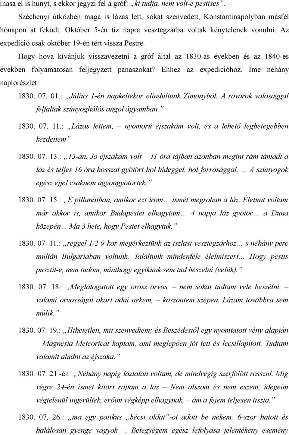 Hogy hova kívánjuk visszavezetni a gróf által az 1830-as években és az 1840-es években folyamatosan feljegyzett panaszokat? Ehhez az expedícióhoz. Íme néhány naplórészlet: 1830. 07. 01.