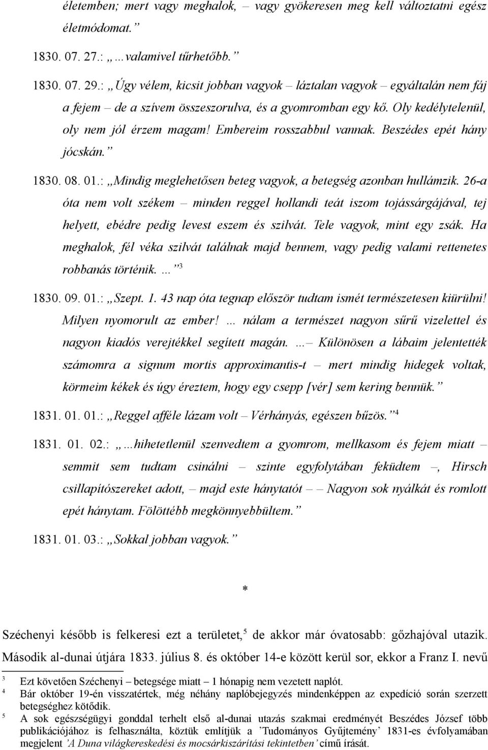 Beszédes epét hány jócskán. 1830. 08. 01.: Mindig meglehetősen beteg vagyok, a betegség azonban hullámzik.