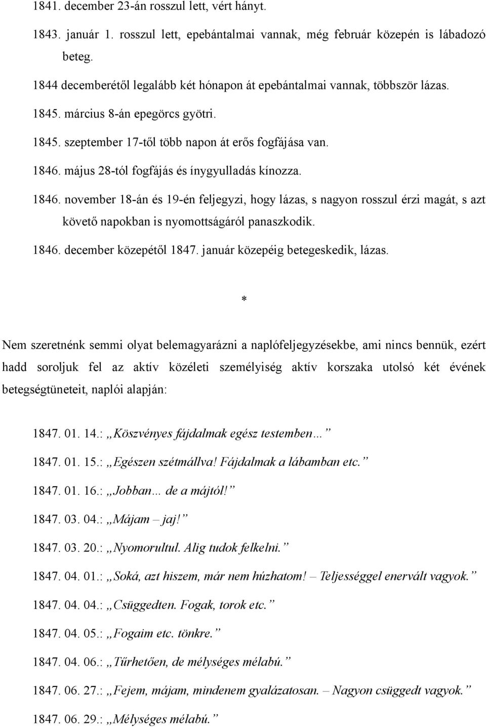 május 28-tól fogfájás és ínygyulladás kínozza. 1846. november 18-án és 19-én feljegyzi, hogy lázas, s nagyon rosszul érzi magát, s azt követő napokban is nyomottságáról panaszkodik. 1846. december közepétől 1847.
