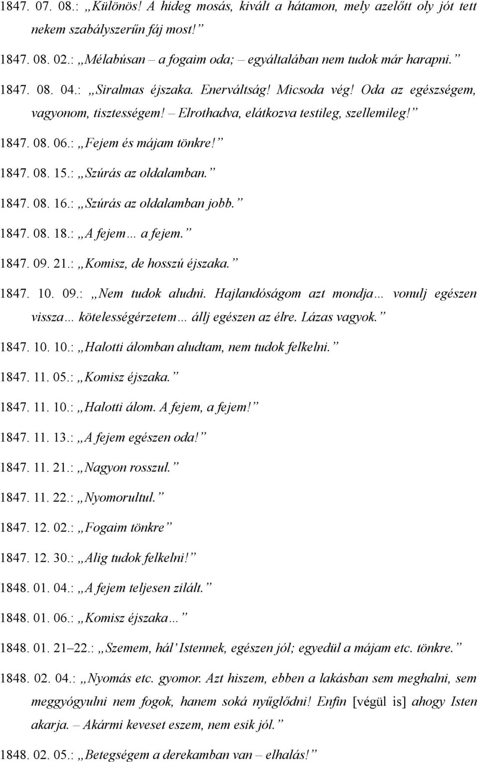 : Szúrás az oldalamban. 1847. 08. 16.: Szúrás az oldalamban jobb. 1847. 08. 18.: A fejem a fejem. 1847. 09. 21.: Komisz, de hosszú éjszaka. 1847. 10. 09.: Nem tudok aludni.