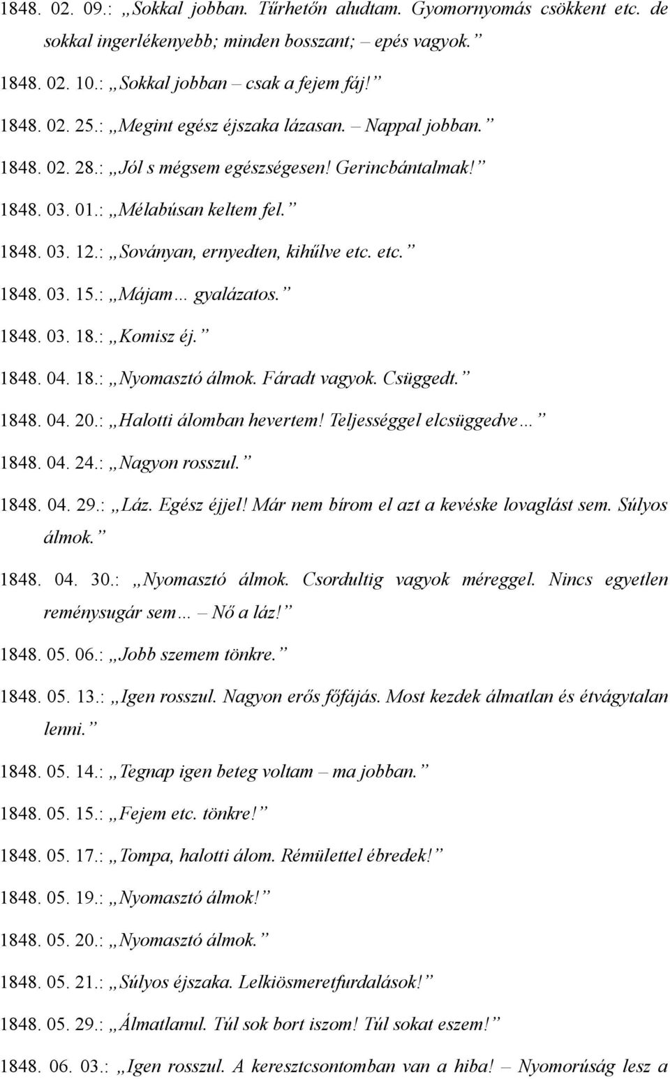 : Májam gyalázatos. 1848. 03. 18.: Komisz éj. 1848. 04. 18.: Nyomasztó álmok. Fáradt vagyok. Csüggedt. 1848. 04. 20.: Halotti álomban hevertem! Teljességgel elcsüggedve 1848. 04. 24.: Nagyon rosszul.