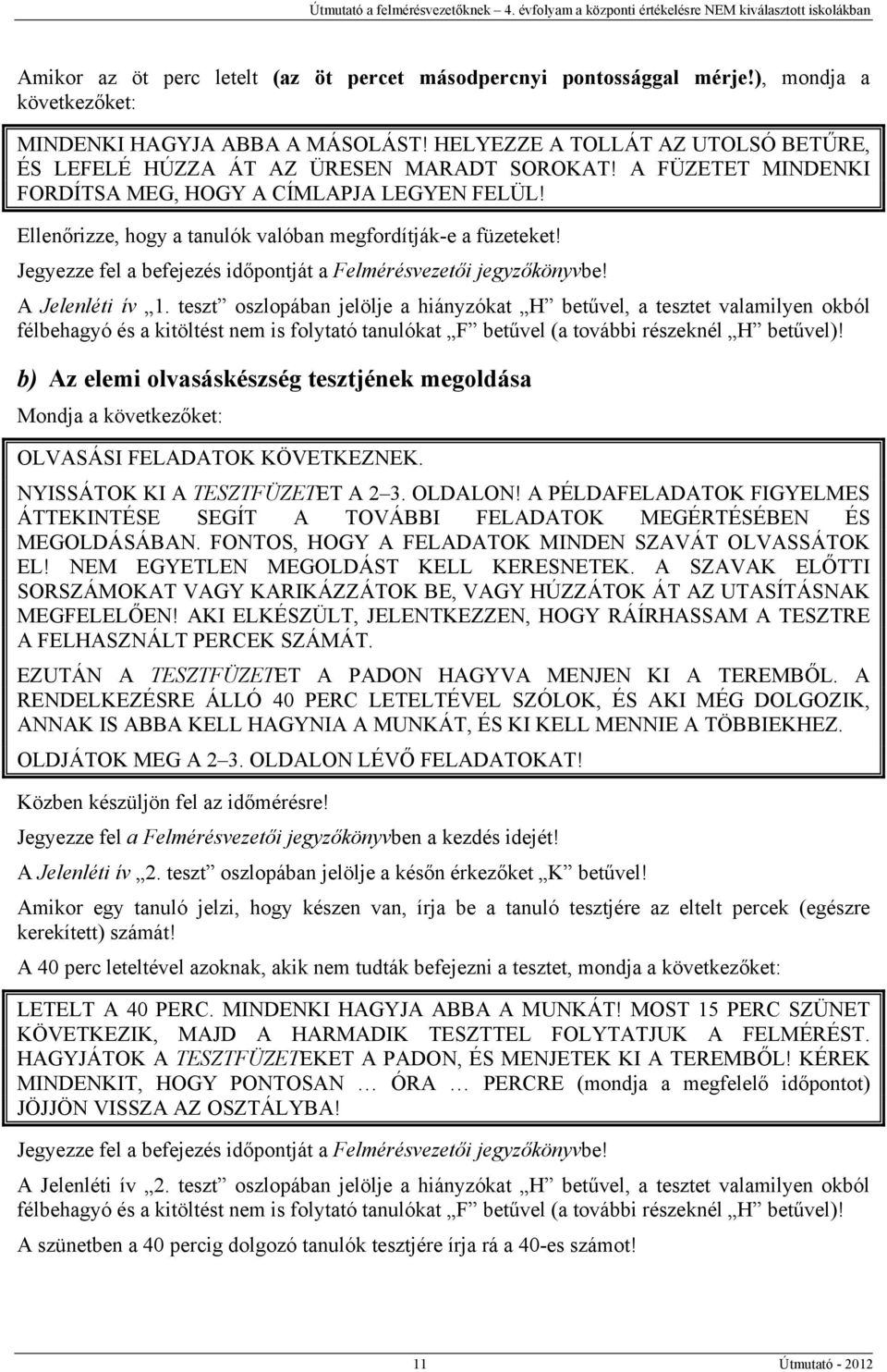 Ellenőrizze, hogy a tanulók valóban megfordítják-e a füzeteket! Jegyezze fel a befejezés időpontját a Felmérésvezetői jegyzőkönyvbe! A Jelenléti ív 1.