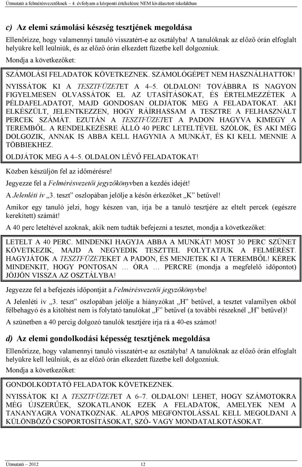 NYISSÁTOK KI A TESZTFÜZETET A 4 5. OLDALON! TOVÁBBRA IS NAGYON FIGYELMESEN OLVASSÁTOK EL AZ UTASÍTÁSOKAT, ÉS ÉRTELMEZZÉTEK A PÉLDAFELADATOT, MAJD GONDOSAN OLDJÁTOK MEG A FELADATOKAT.