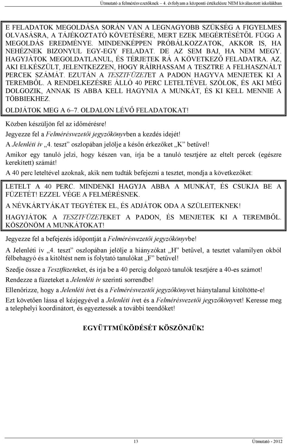 AZ, AKI ELKÉSZÜLT, JELENTKEZZEN, HOGY RÁÍRHASSAM A TESZTRE A FELHASZNÁLT PERCEK SZÁMÁT. EZUTÁN A TESZTFÜZETET A PADON HAGYVA MENJETEK KI A TEREMBŐL.