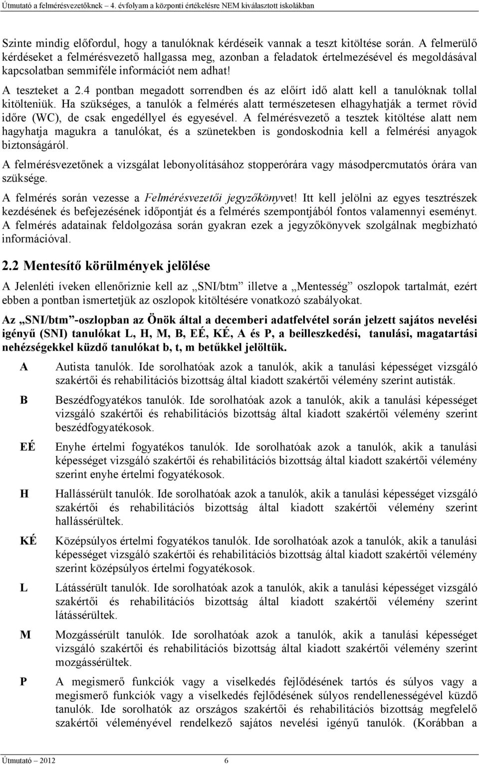 4 pontban megadott sorrendben és az előírt idő alatt kell a tanulóknak tollal kitölteniük.