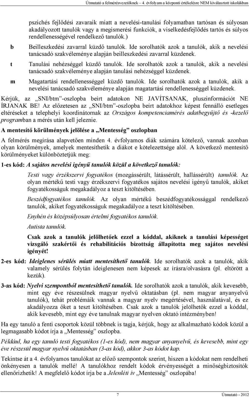 Tanulási nehézséggel küzdő tanulók. Ide sorolhatók azok a tanulók, akik a nevelési tanácsadó szakvéleménye alapján tanulási nehézséggel küzdenek. m Magatartási rendellenességgel küzdő tanulók.