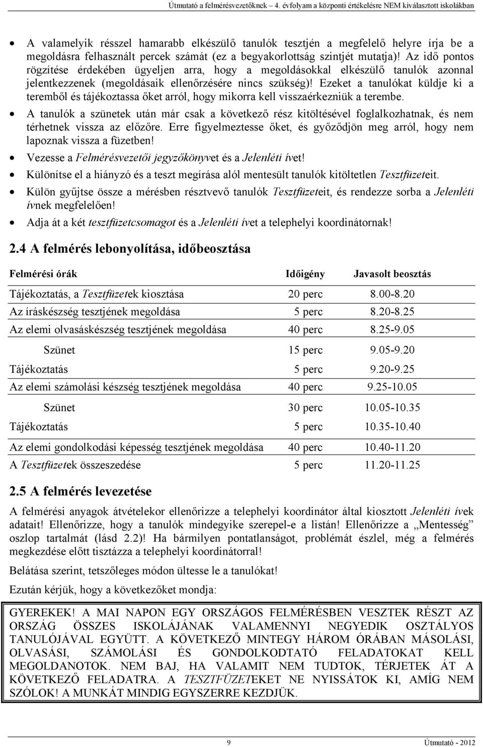 Ezeket a tanulókat küldje ki a teremből és tájékoztassa őket arról, hogy mikorra kell visszaérkezniük a terembe.