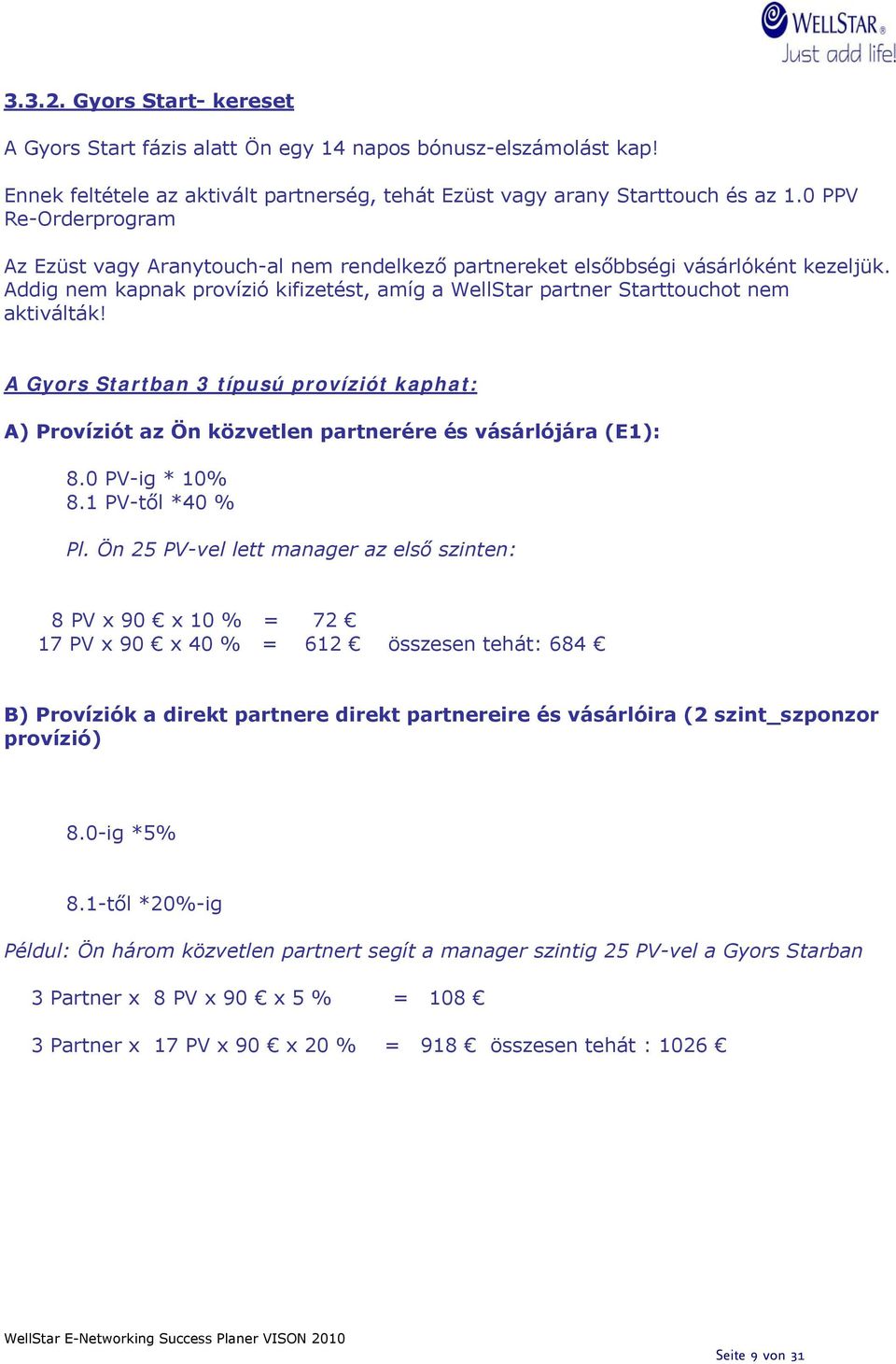 A Gyors Startban 3 típusú províziót kaphat: A) Províziót az Ön közvetlen partnerére és vásárlójára (E1): 8.0 PV-ig * 10% 8.1 PV-től *40 % Pl.