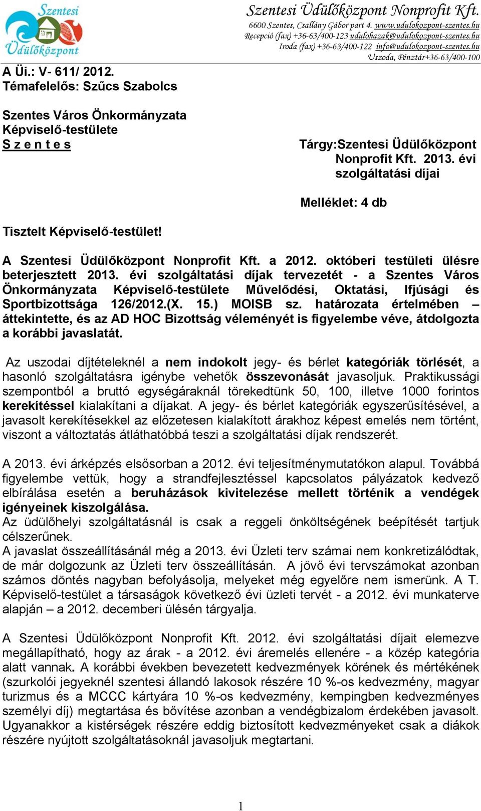 hu Uszoda, Pénztár+36-63/400-100 Tárgy:Szentesi Üdülőközpont Nonprofit Kft. 2013. évi szolgáltatási díjai Melléklet: 4 db Tisztelt Képviselő-testület! A Szentesi Üdülőközpont Nonprofit Kft. a 2012.