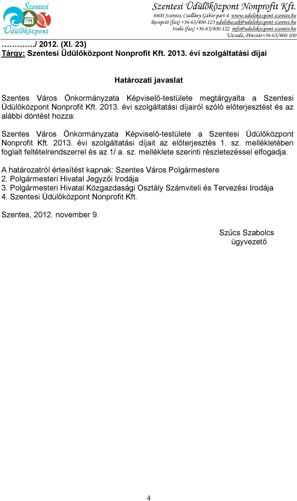 évi szolgáltatási díjai Határozati javaslat Szentes Város Önkormányzata Képviselő-testülete megtárgyalta a Szentesi Üdülőközpont Nonprofit Kft. 2013.