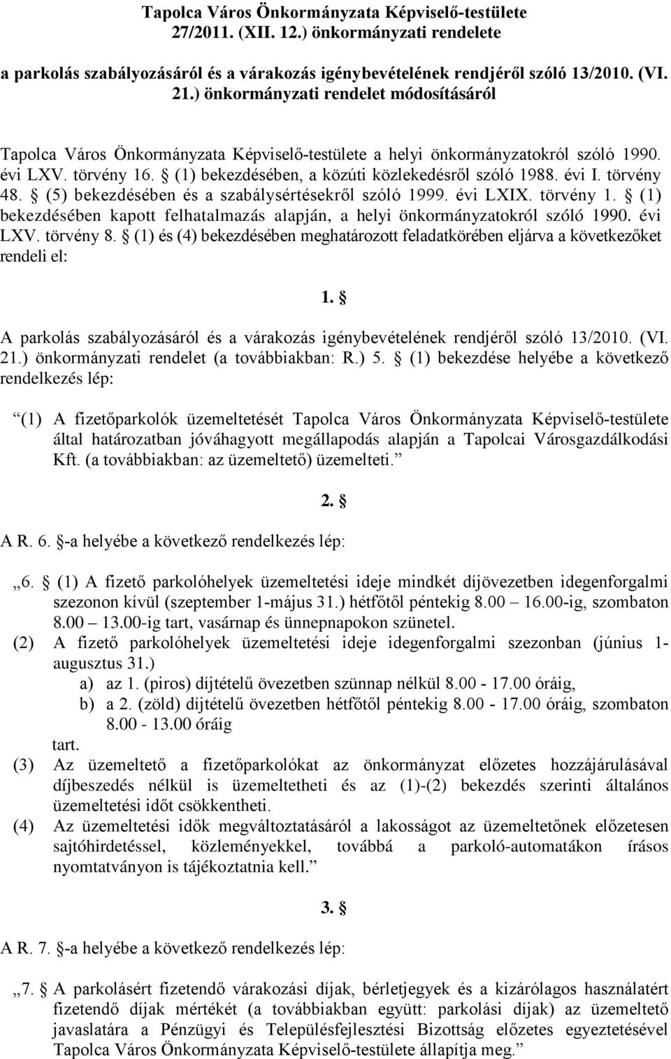 évi I. törvény 48. (5) bekezdésében és a szabálysértésekről szóló 1999. évi LXIX. törvény 1. (1) bekezdésében kapott felhatalmazás alapján, a helyi önkormányzatokról szóló 1990. évi LXV. törvény 8.