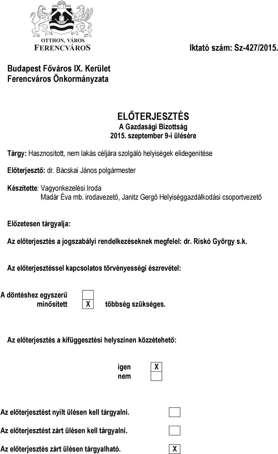 irodavezető, Janitz Gergő Helyiséggazdálkodási csoportvezető Előzetesen tárgyalja: Az előterjesztés a jogszabályi rendelkezéseknek megfelel: dr. Riskó György s.k. Az előterjesztéssel kapcsolatos törvényességi észrevétel: A döntéshez egyszerű minősített X többség szükséges.